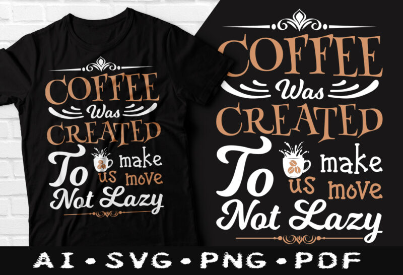 Coffee was created to make us move not lazy t-shirt design, Coffee was created to make us move not lazy SVG, Not lazy coffee t shirt, Coffee tshirt, Happy Coffee