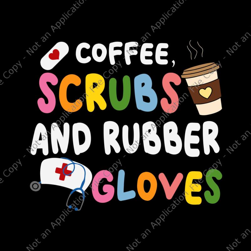 Funny Cool Nurse Quote, Coffee Scrubs Svg, and rubber gloves, Coffee Scrubs And Rubber Gloves Svg,