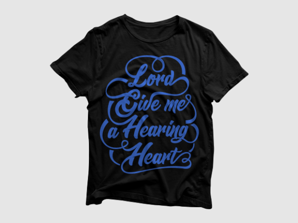 Lord give me a hearing heart – quotes motivation typography, high resolution png and svg, ready to print t shirt vector graphic