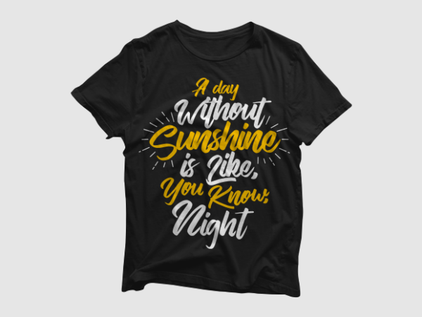 A day without sunshine is like you know night – quotes motivation typography, high resolution png and svg, ready to print t shirt vector artwork