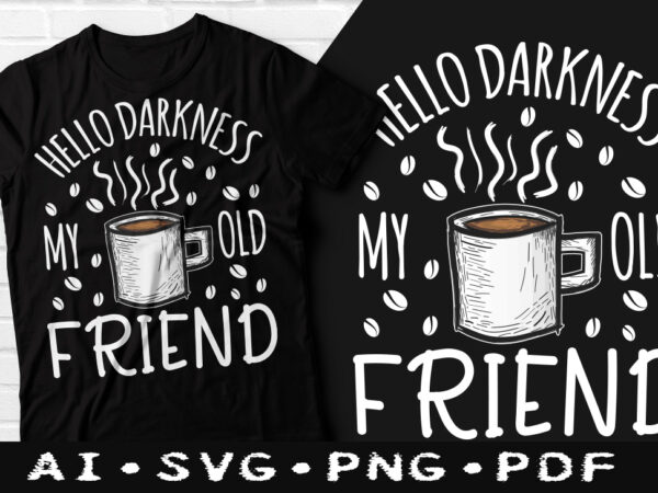 Hello darkness my old friends coffee t-shirt design, hello darkness my old friends svg, friends tshirt, coffee tshirt, happy coffee day tshirt, funny coffee tshirt