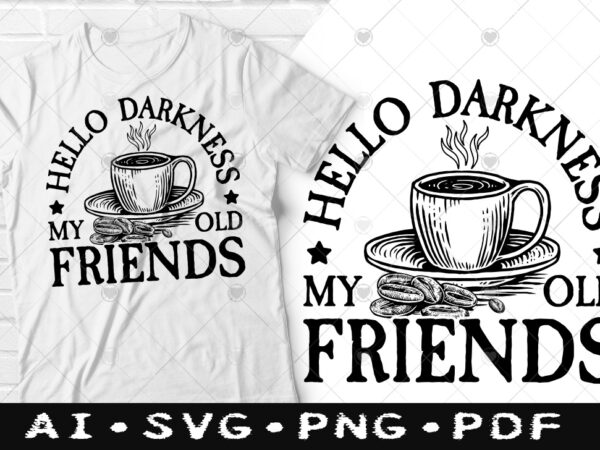 Hello darkness my old friends coffee t-shirt design, hello darkness my old friends svg, friends tshirt, coffee tshirt, happy coffee day tshirt, funny coffee tshirt