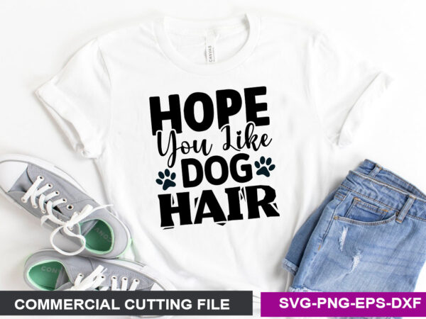 Hope you like dog hair- svg graphic t shirt