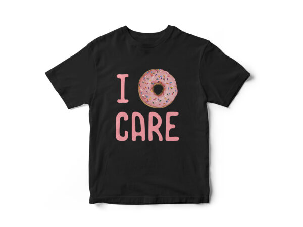 I donut care, funny t-shirt design