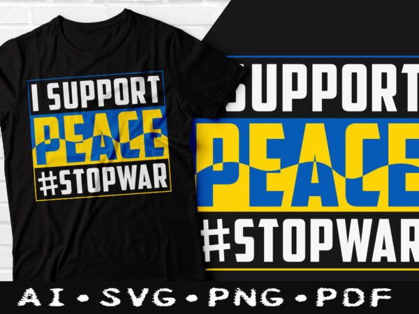 I support peace stop war t-shirt design, i support peace stop war svg, support peace stop war tshirt, i support peace tshirt, funny stop war tshirt