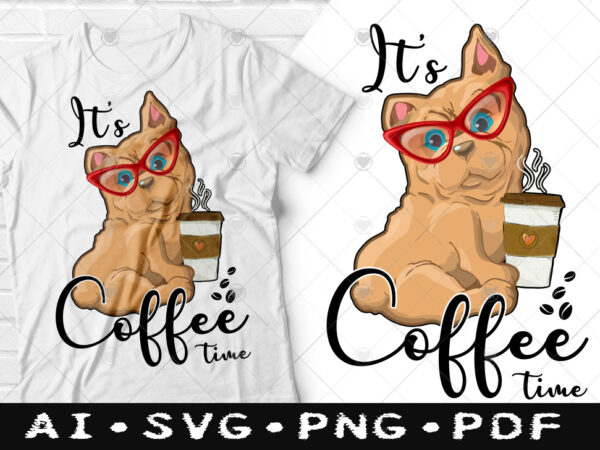 It’s coffee time t-shirt design, it’s coffee time svg, dog with coffee tshirt, coffee tshirt, happy coffee day tshirt, funny coffee tshirt