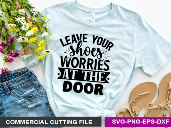 Leave your shoes worries at the door- svg t shirt vector graphic