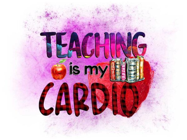 Teaching is my cardio tshirt design