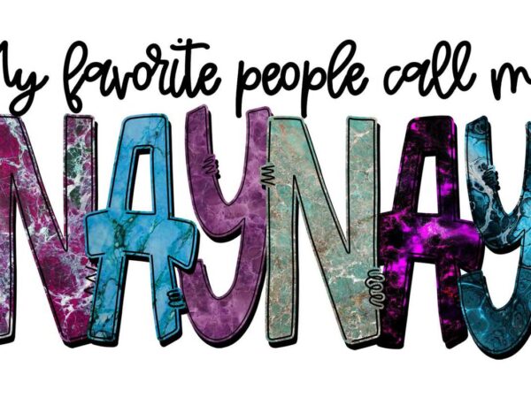 My favorite people call me naynay tshirt design