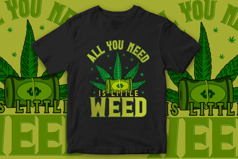 HUGE DISCOUNT OFFER, Weed Bundle T-Shirt Designs, Marijuana, Weed Vector, Marijuana Leaf, Weed Leaf, Vector T-Shirt Designs, 420, Bob Marley, Weed Culture, All you need is a little weed