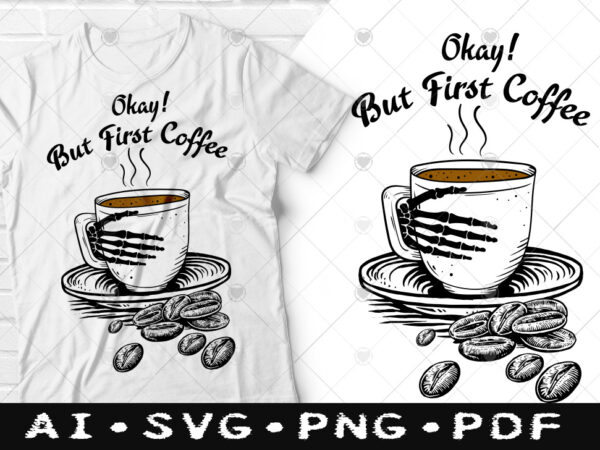 Okay ! but first coffee t-shirt design, okay ! but first coffee svg, my first coffee tshirt, coffee tshirt, happy coffee day tshirt, funny coffee tshirt