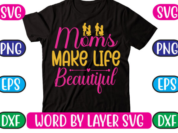 Moms make life beautiful svg vector for t-shirt