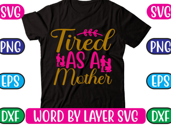 Tired as a mother svg vector for t-shirt