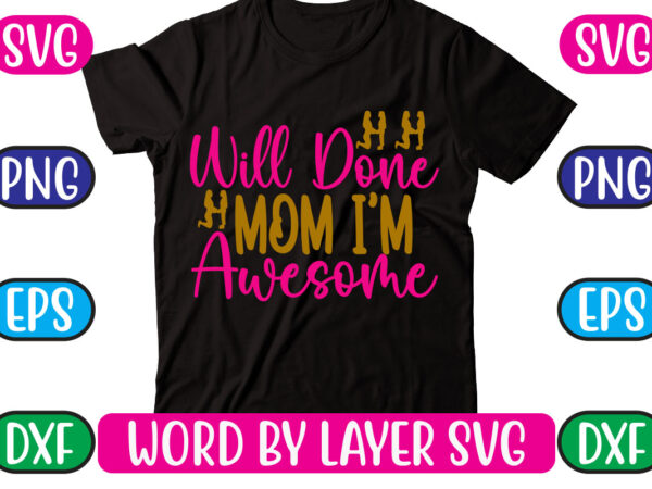 Will done mom i’m awesome svg vector for t-shirt