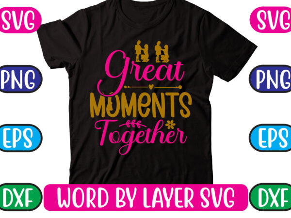 Great moments together svg vector for t-shirt