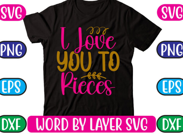 I love you to pieces svg vector for t-shirt