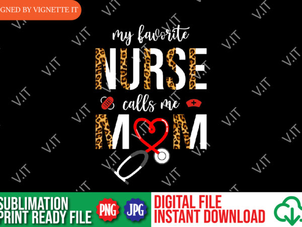 My favorite nurse calls me mom, nurse sublimation, mom sublimation, mom png, my favorite nurse sublimation, calles me mom sublimation, mom png t shirt designs for sale