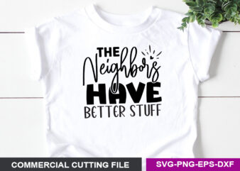 The neighbors Have better stuff- SVG t shirt designs for sale