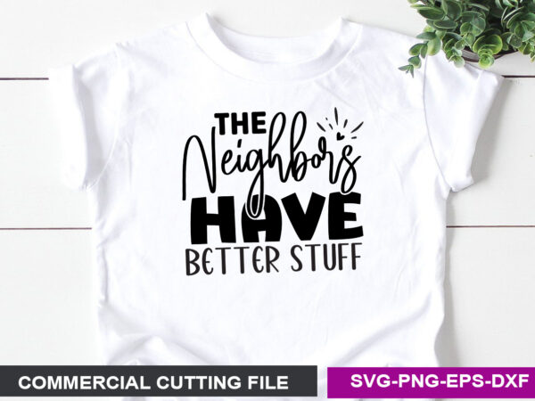 The neighbors have better stuff- svg t shirt designs for sale