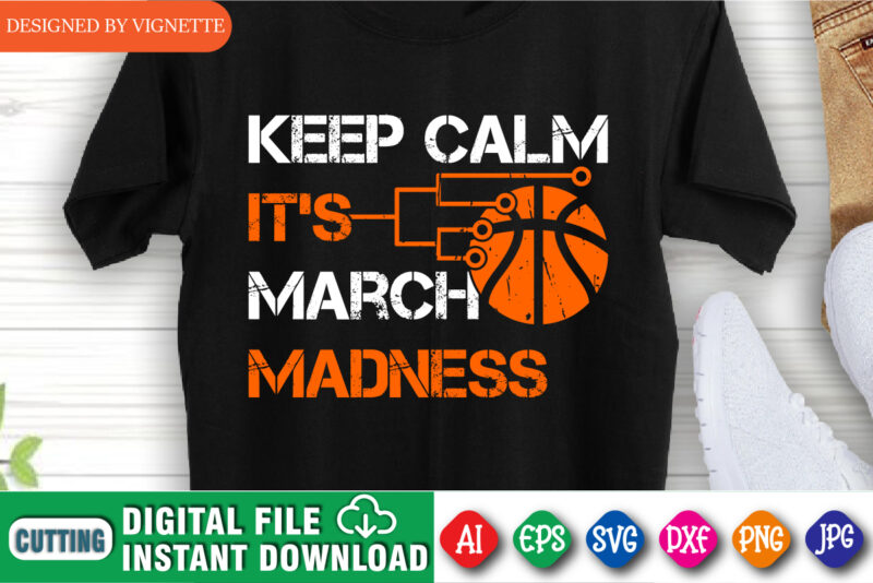 Keep Calm It’s March Madness Shirt SVG, March Madness Shirt SVG, Basketball Shirt SVG, Happy March Madness Shirt Template