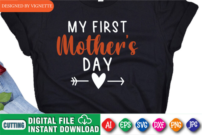 My Mother’s Day Shirt, Mother’s Day Shirt, Mother’s Day Heart Arrow Shirt, First Mother’s Day Shirt, Mother’s Day Shirt Template