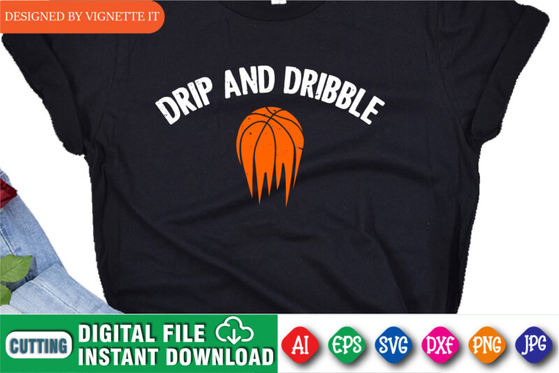 Drip And Dribble Shirt SVG, March Madness Shirt, Basketball SVG, Shirt For March Madness, Madness Basketball Shirt, Dribble Shirt SVG, Happy March Madness Shirt Template