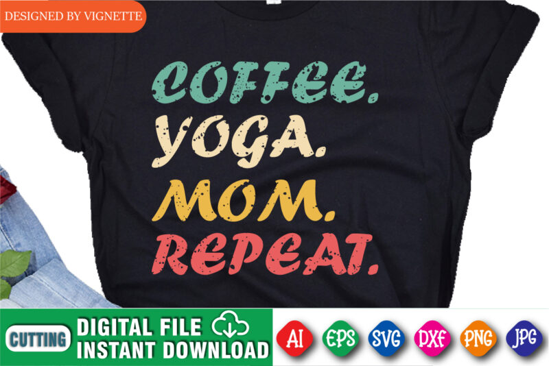 Coffee Yoga Mom Repeat Shirt SVG, Mother’s Day Shirt SVG, Coffee Shirt, Mom Shirt, Mother’s Day Shirt Template