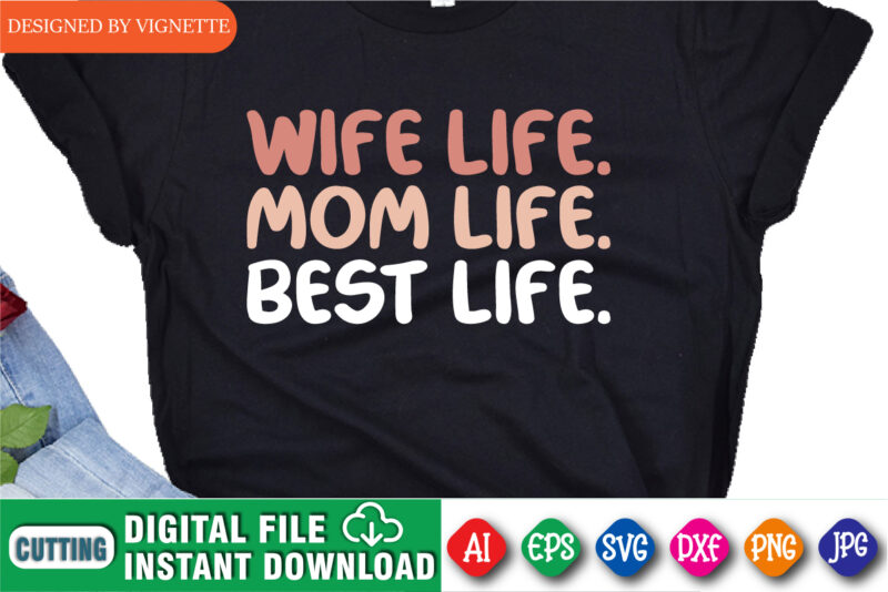 Wife Life Mom Life Best Life Shirt SVG Mother’s Day Shirt SVG, Mom Shirt SVG, Best Mom Shirt SVG, Best Wife Shirt SVG, Mother’s Day Shirt Template