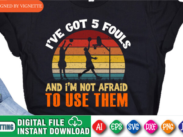 I’ve got 5 fouls and i’m not afraid to use them shirt, march madness vintage shirt, basketball shirt, final four shirt, basketball player shirt, basketball playing shirt, march madness shirt template t shirt design for sale