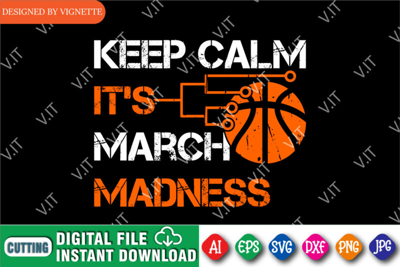 Keep Calm It’s March Madness Shirt SVG, March Madness Shirt SVG, Basketball Shirt SVG, Happy March Madness Shirt Template