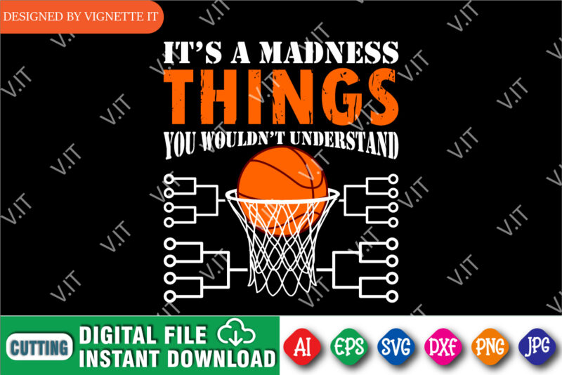 It’s A Madness Things You Wouldn’t Understand Shirt, March Madness Shirt, Basketball Shirt SVG, Basketball Net Shirt, Basketball Court Shirt SVG, Happy March Madness Shirt Template