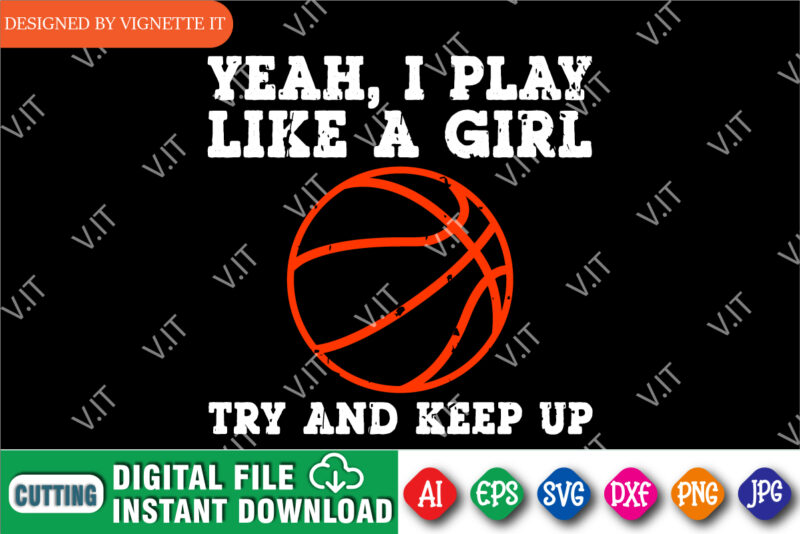 Yeah, I Play Like A Girl Try And Keep Up Shirt, March Madness Shirt, Basketball Stroke SVG, Happy March Madness Shirt, March Madness Shirt Template