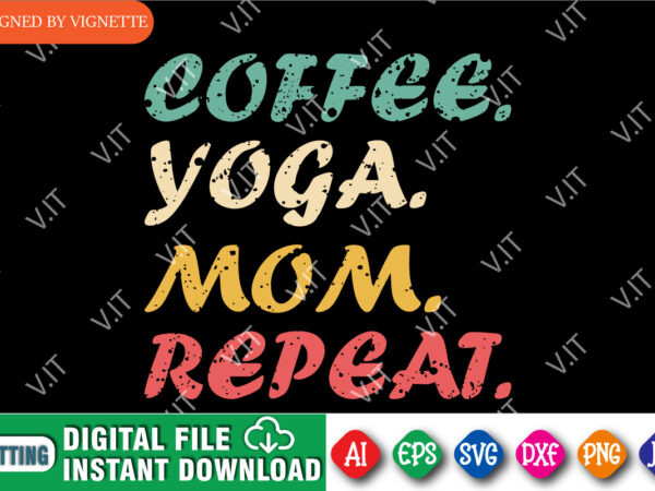 Coffee yoga mom repeat shirt svg, mother’s day shirt svg, coffee shirt, mom shirt, mother’s day shirt template