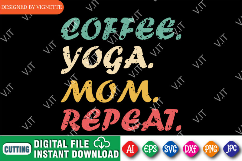 Coffee Yoga Mom Repeat Shirt SVG, Mother’s Day Shirt SVG, Coffee Shirt, Mom Shirt, Mother’s Day Shirt Template