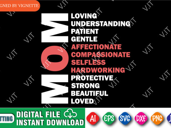 Mom loving understanding patient gentle affectionate compassionate selfless hardworking protective strong beautiful loved shirt svg, loving shirt svg, mom hardworking shirt svg, mom selfless shirt svg, mother’s day shirt template t shirt designs for sale