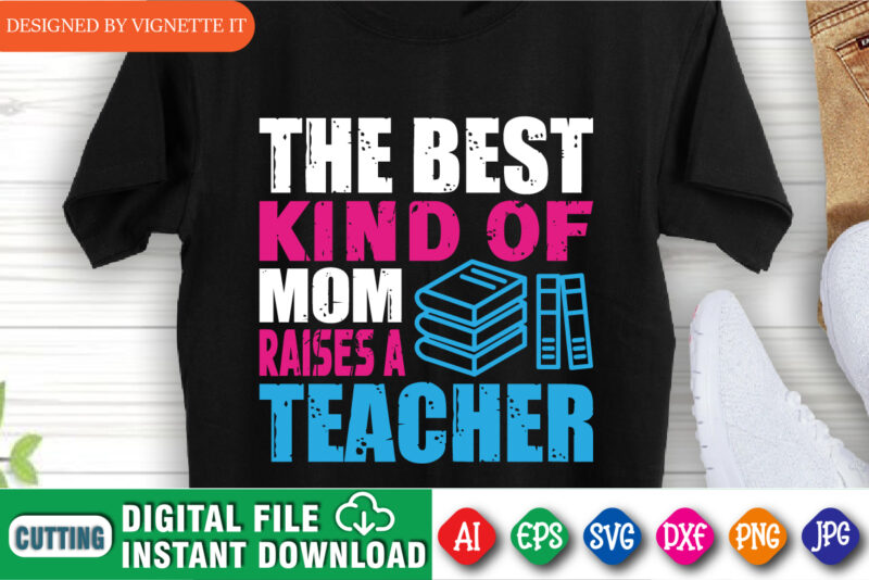 The Best Kind Of Mom Raises A Teacher Shirt, Mother’s Day Book Shirt, Happy Mother Day Shirt, Kind Of Mom Shirt, Mother’s Day Shirt Template