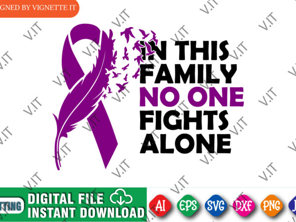 In this family no one fights alone t-shirt design, cancer shirt, fights alone t-shirt, cancer awareness, fight cancer t-shirt, funny cancer tshirt, gift cancer, mom cancer, cancer sweatshirts & hoodies,