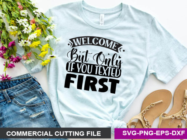 Welcome but only if you texted first- svg t shirt design for sale