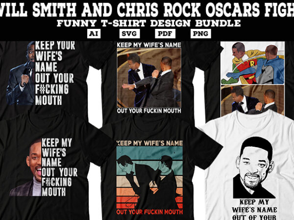 Will smith and chris rock oscars funny fight tshirt design bundle, keep my wife’s name out of your fucking mouth will smith funny tshirt, will smith meme tshirt, will smith