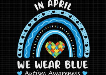 Rainbow In April We Wear Blue Autism Awareness Month Svg, Rainbow In April We Wear Blue Svg, Autism Awareness Svg t shirt design online