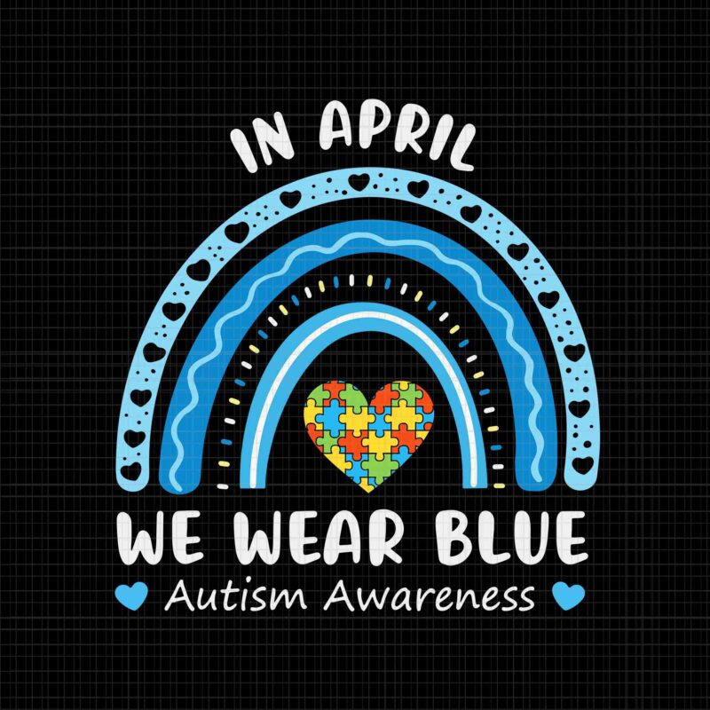 Rainbow In April We Wear Blue Autism Awareness Month Svg, Rainbow In April We Wear Blue Svg, Autism Awareness Svg