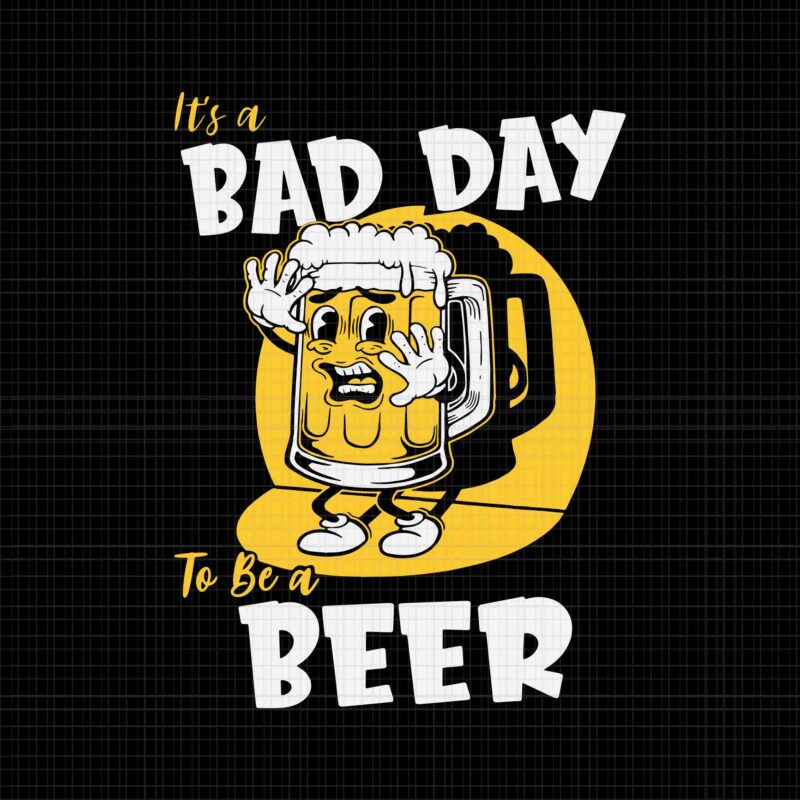 Bad Day To Be A Beer Svg, It’s Bad Day Beer Svg, Beer Svg