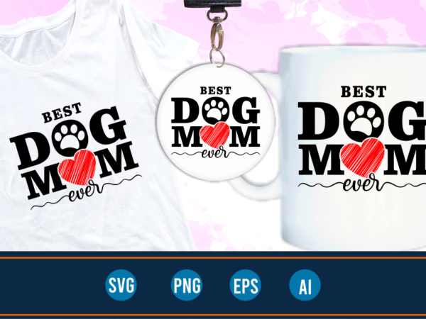 Best dog mom ever svg t shirt design graphic vector, mothers day t shirt design sublimation png