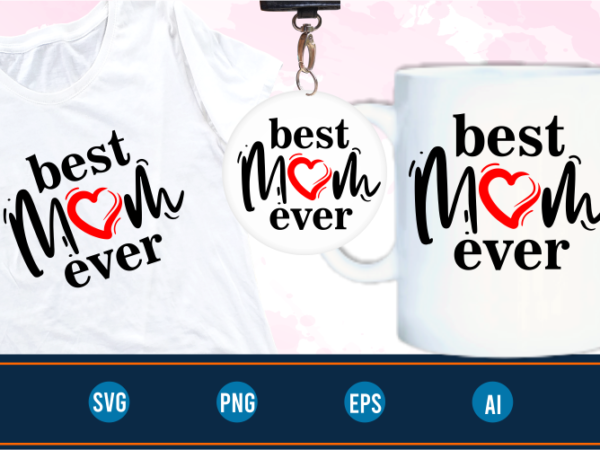 Best mom ever quotes svg t shirt design graphic vector, mothers day svg t shirt design