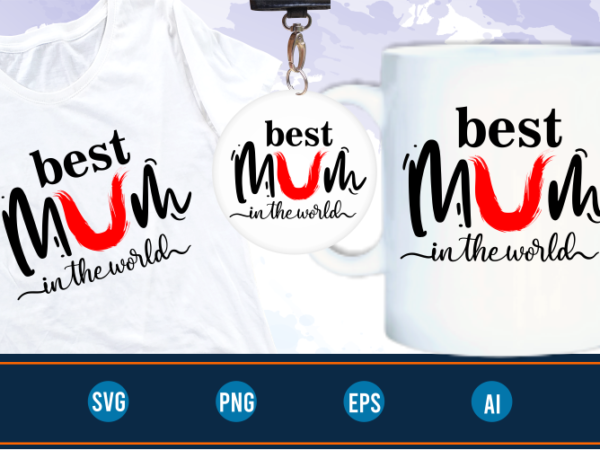 Best mum in the world quotes svg t shirt design graphic vector, mothers day svg t shirt design