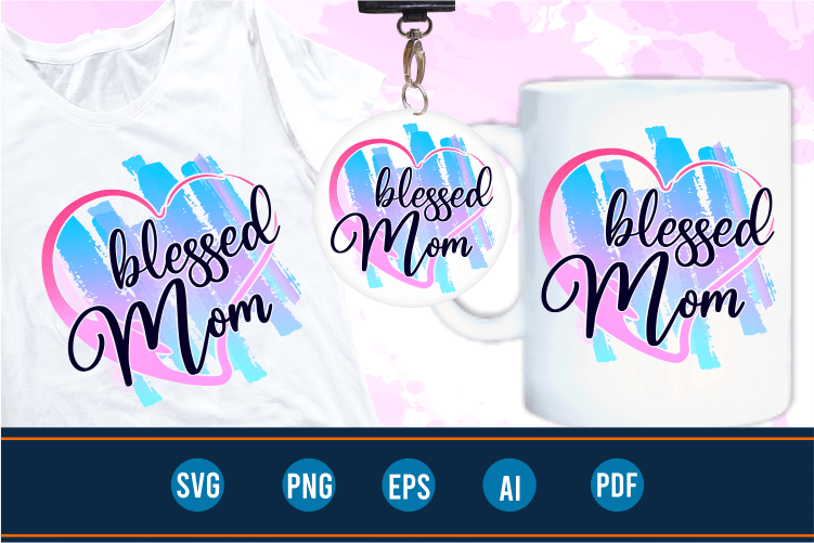 blessed mom quotes svg t shirt designs graphic vector, mother day t shirt design sublimation png