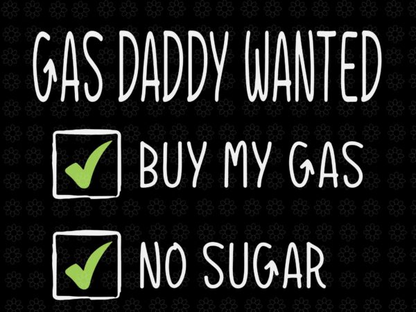 Gas daddy wanted svg, funny gas price svg, gas daddy wanted buy my gas no sugar svg, daddy svg t shirt design template