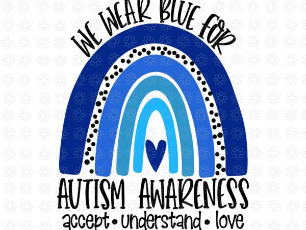 We wear blue for autism awareness svg, accept understand love svg, autism awareness svg, t shirt design for sale