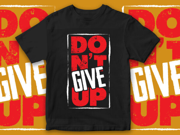 Don’t give up, motivational t-shirt design, motivational quote, quote design, gym design, gym t-shirt design