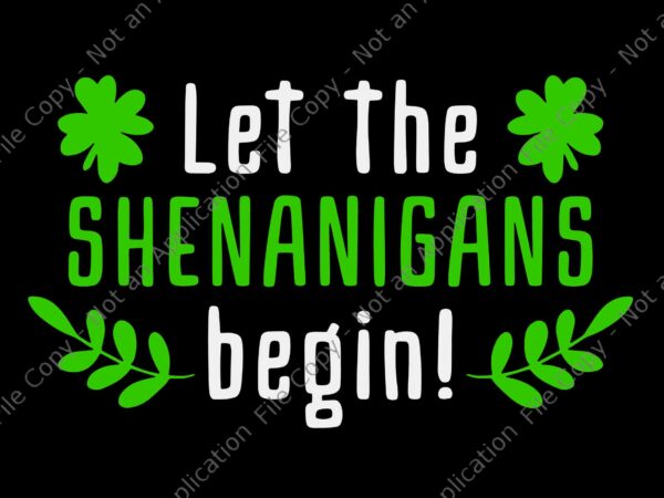 Let the shenanigans begin svg, st.patrick day svg, shamrock svg, irish svg, t shirt vector graphic